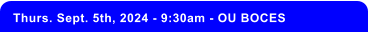 Thurs. Sept. 5th, 2024 - 9:30am - OU BOCES