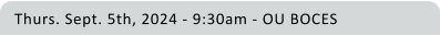 Thurs. Sept. 5th, 2024 - 9:30am - OU BOCES