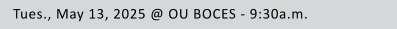 Tues., May 13, 2025 @ OU BOCES - 9:30a.m.